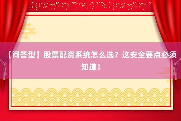 【问答型】股票配资系统怎么选？这安全要点必须知道！