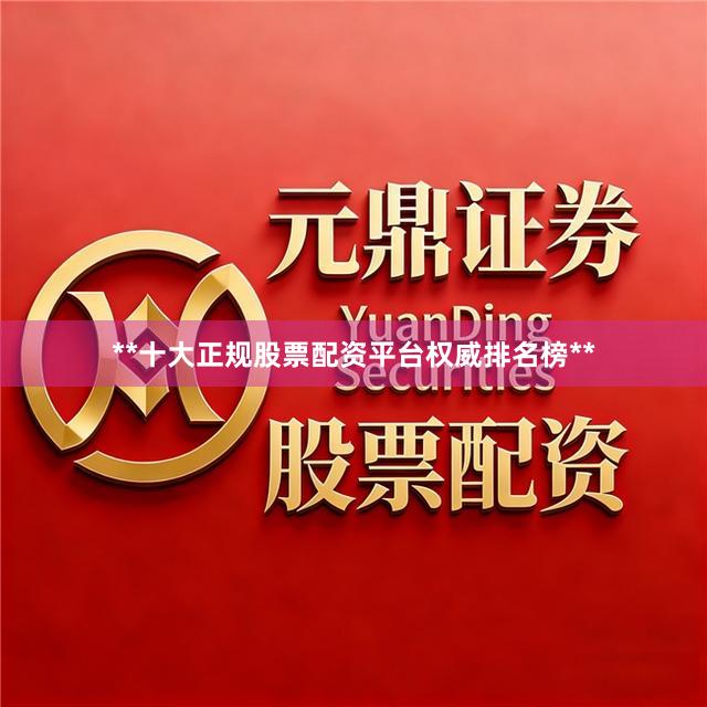 **十大正规股票配资平台权威排名榜**